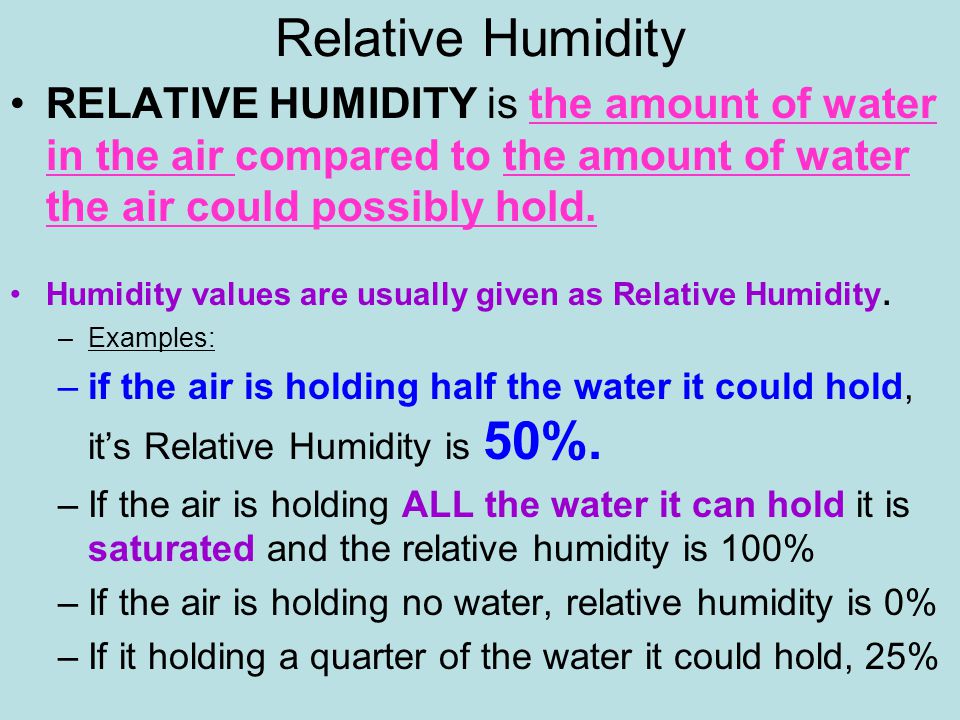 Relative Humidity RELATIVE HUMIDITY is the amount of water in the air compared to the amount of water the air could possibly hold.