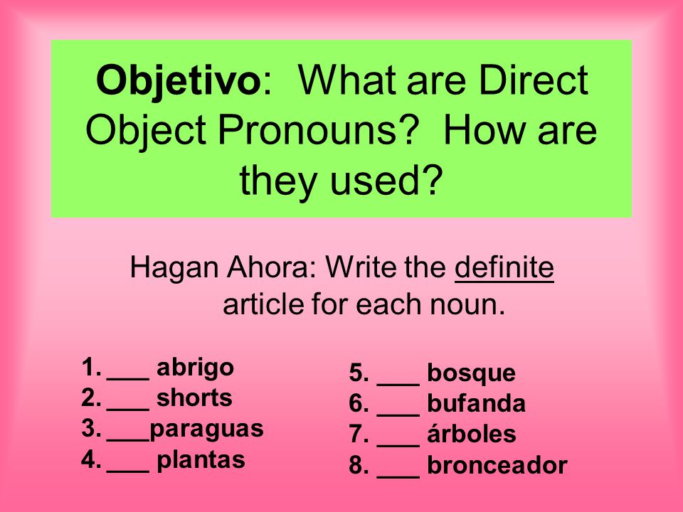 Objetivo: What are Direct Object Pronouns. How are they used.