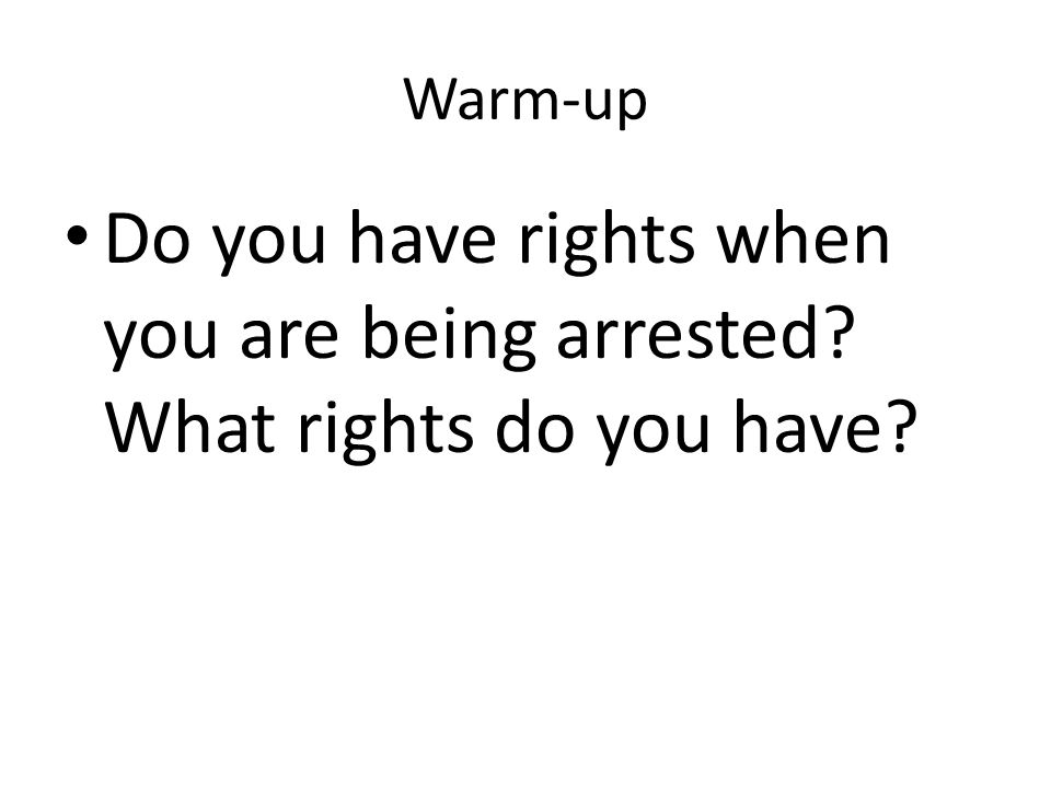 Warm-up Do you have rights when you are being arrested What rights do you have