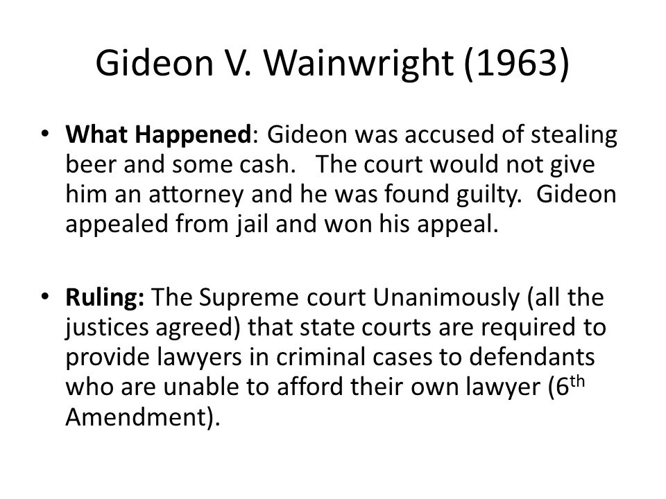 Gideon V. Wainwright (1963) What Happened: Gideon was accused of stealing beer and some cash.