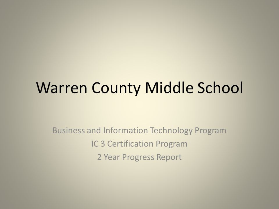 Warren County Middle School Business and Information Technology Program IC 3 Certification Program 2 Year Progress Report