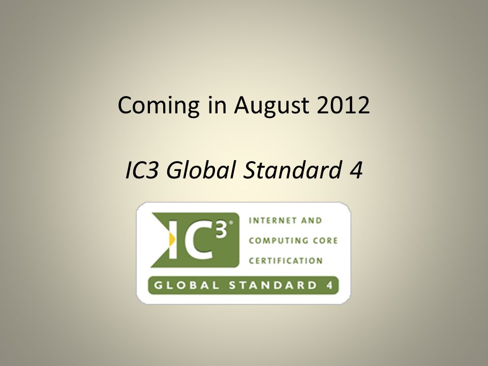 Coming in August 2012 IC3 Global Standard 4