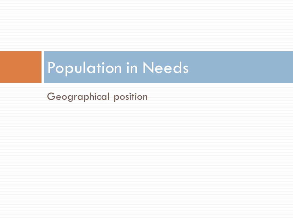 Geographical position Population in Needs