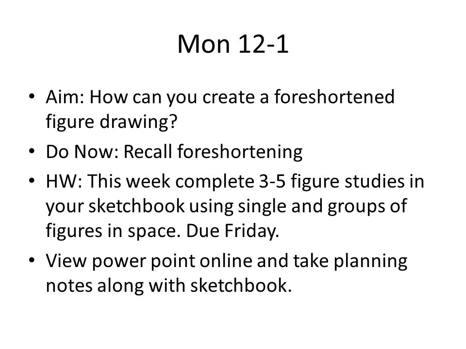 Mon 12-1 Aim: How can you create a foreshortened figure drawing.
