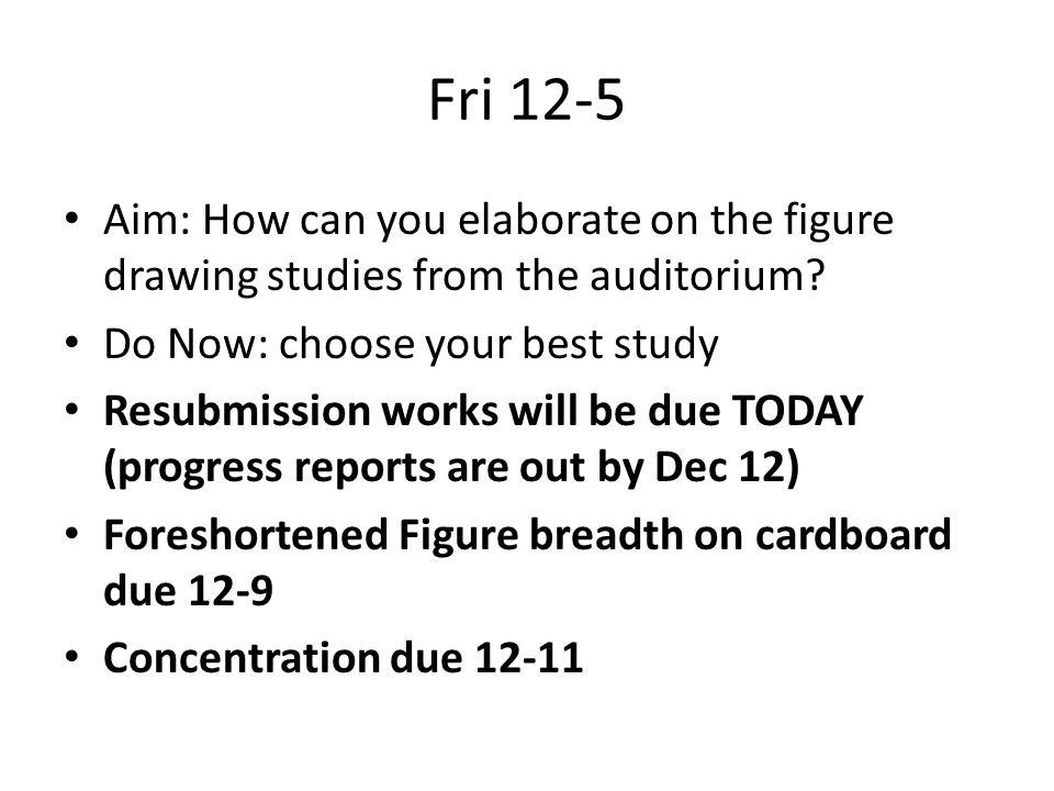 Fri 12-5 Aim: How can you elaborate on the figure drawing studies from the auditorium.