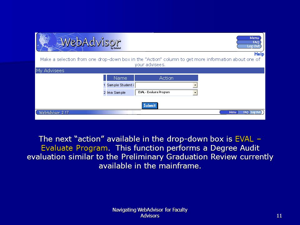 Navigating WebAdvisor for Faculty Advisors11 The next action available in the drop-down box is EVAL – Evaluate Program.