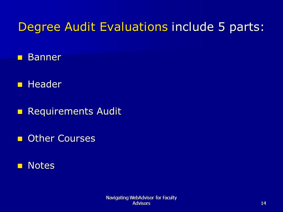 Navigating WebAdvisor for Faculty Advisors14 Degree Audit Evaluations include 5 parts: Banner Banner Header Header Requirements Audit Requirements Audit Other Courses Other Courses Notes Notes