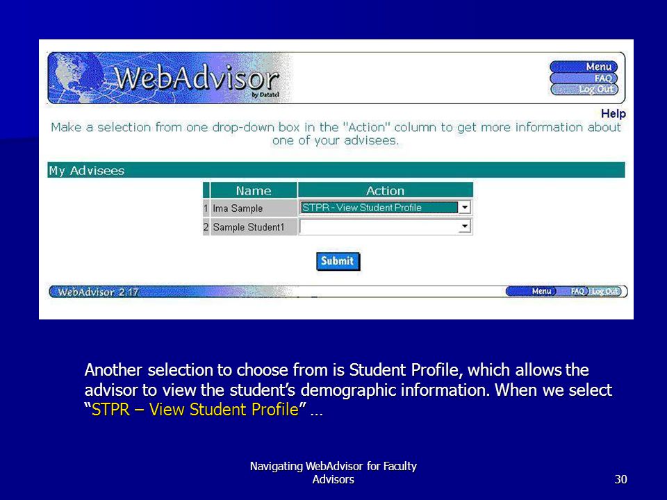 Navigating WebAdvisor for Faculty Advisors30 Another selection to choose from is Student Profile, which allows the advisor to view the student’s demographic information.