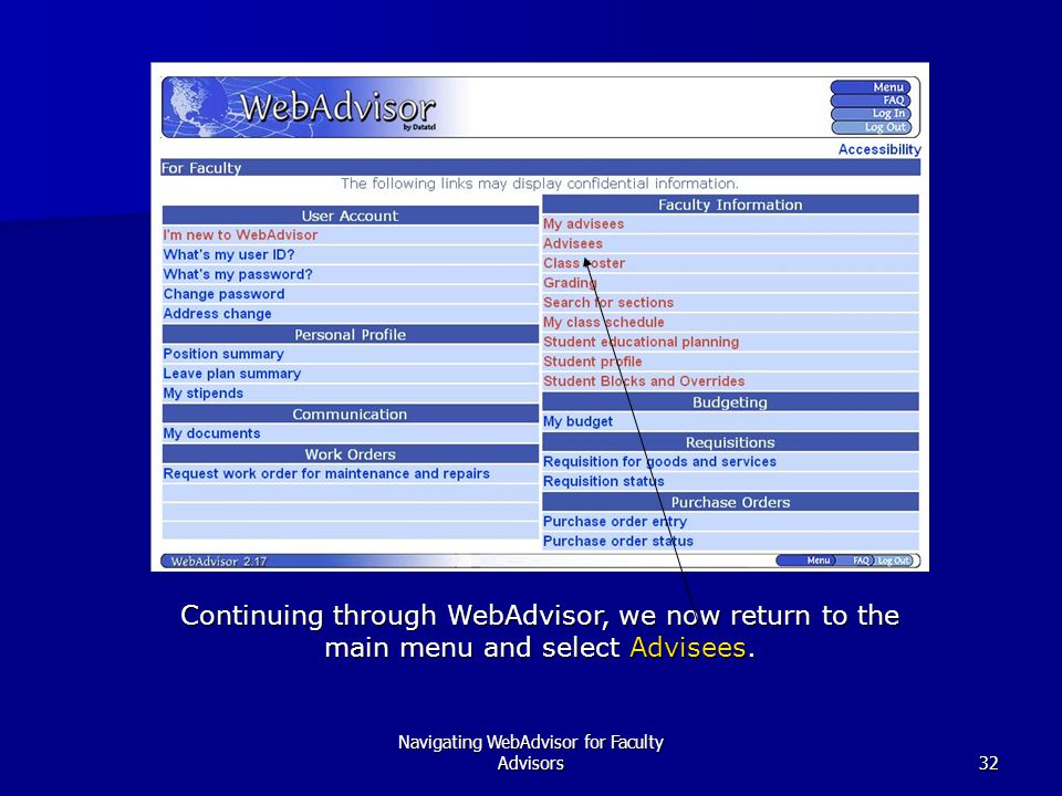 Navigating WebAdvisor for Faculty Advisors32 Continuing through WebAdvisor, we now return to the main menu and select Advisees.