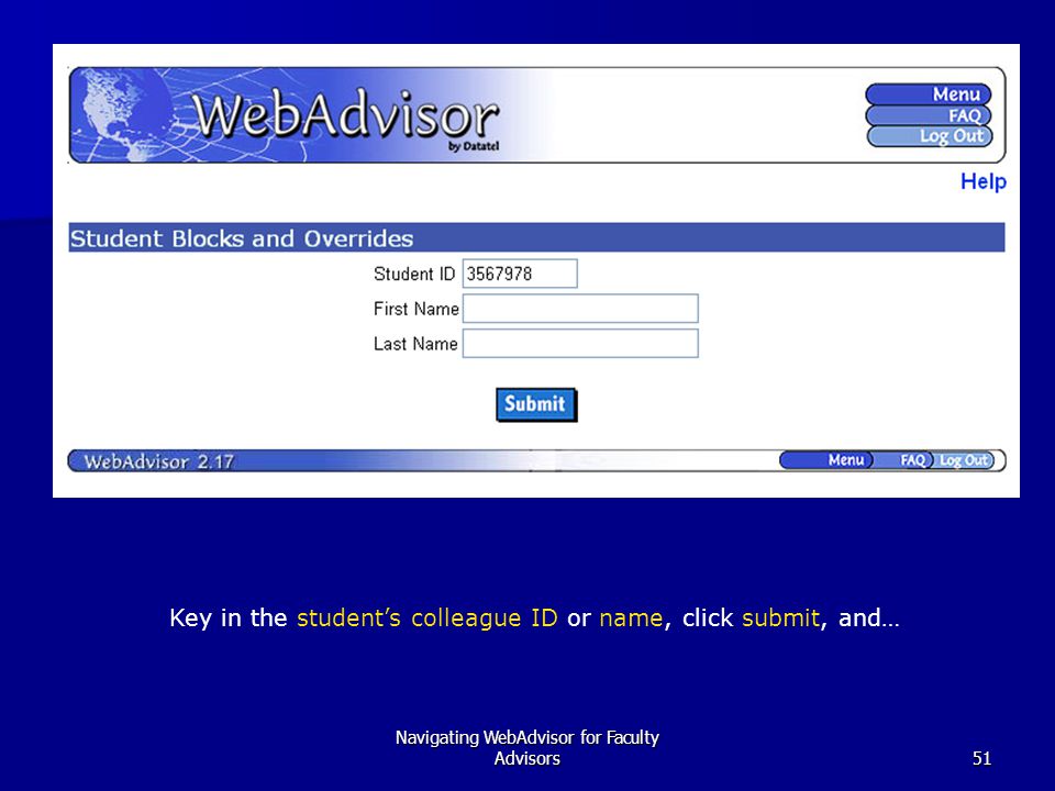 Navigating WebAdvisor for Faculty Advisors51 Key in the student’s colleague ID or name, click submit, and…