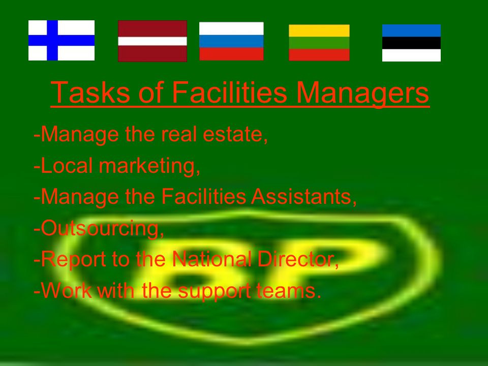 Tasks of Facilities Managers -Manage the real estate, -Local marketing, -Manage the Facilities Assistants, -Outsourcing, -Report to the National Director, -Work with the support teams.