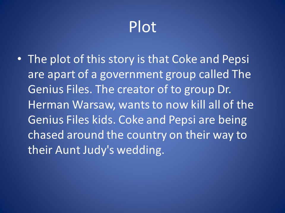 Plot The plot of this story is that Coke and Pepsi are apart of a government group called The Genius Files.