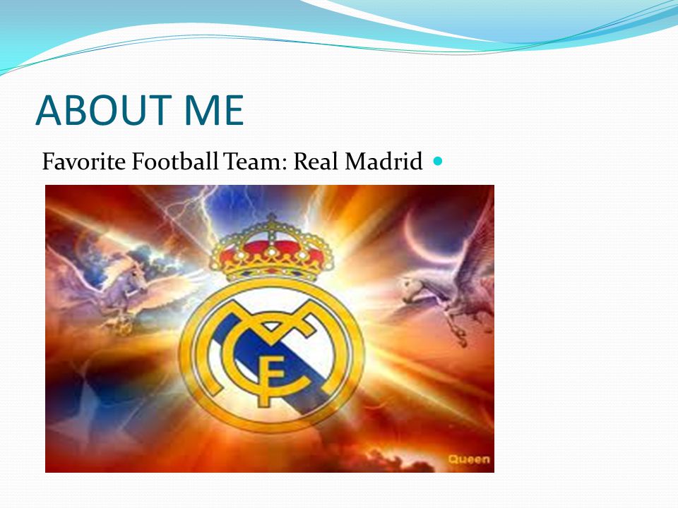 ABOUT ME Favorite Football Team: Real Madrid