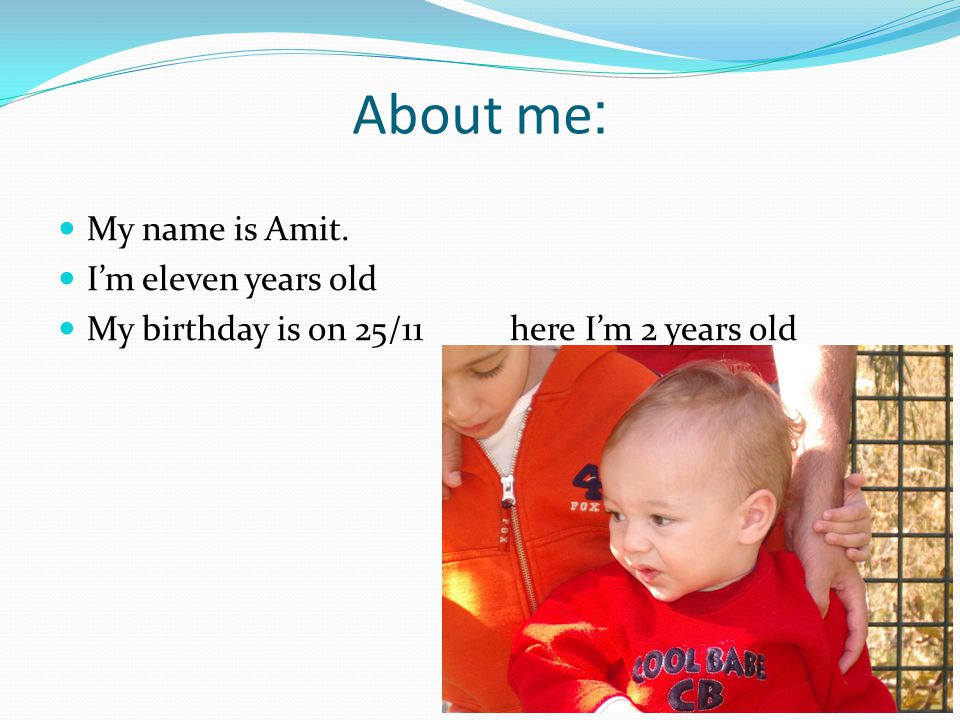 :About me My name is Amit. I’m eleven years old My birthday is on 25/11 here I’m 2 years old