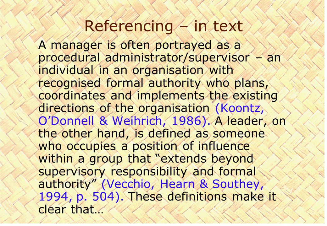 Referencing – in text A manager is often portrayed as a procedural administrator/supervisor – an individual in an organisation with recognised formal authority who plans, coordinates and implements the existing directions of the organisation (Koontz, O’Donnell & Weihrich, 1986).