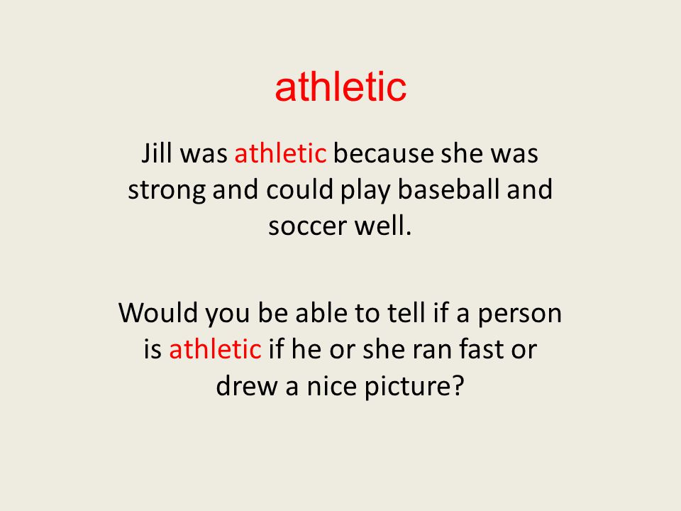 athletic Jill was athletic because she was strong and could play baseball and soccer well.