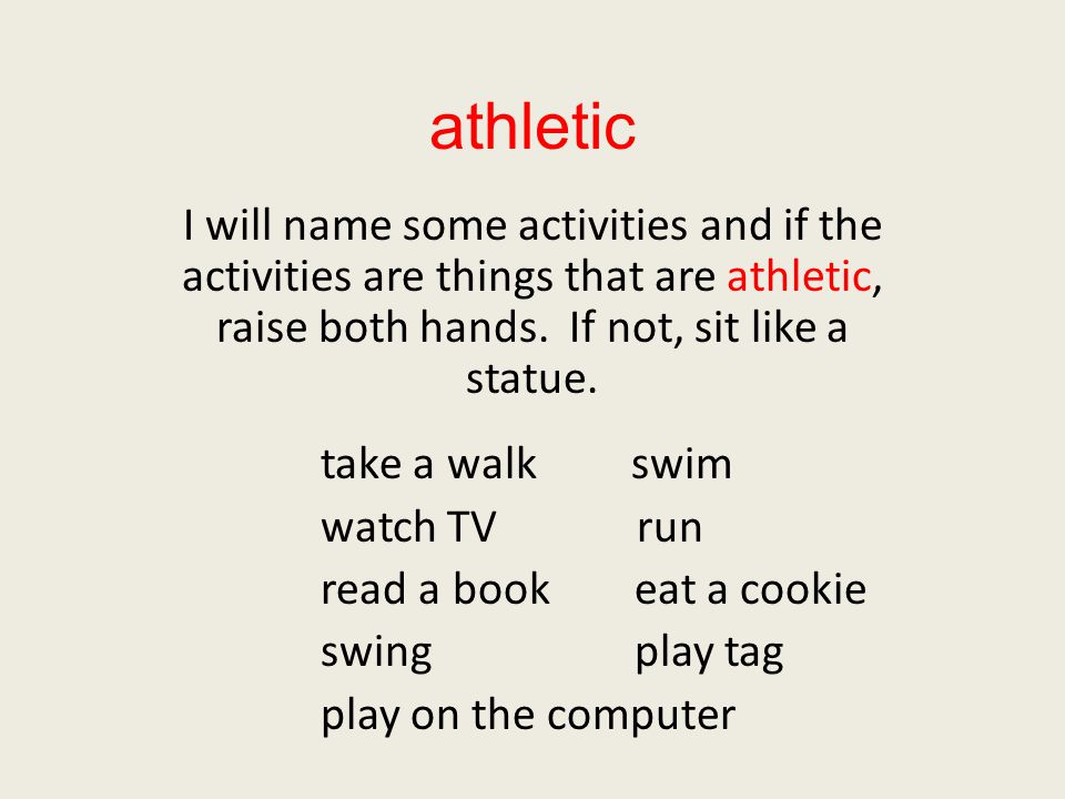 athletic I will name some activities and if the activities are things that are athletic, raise both hands.