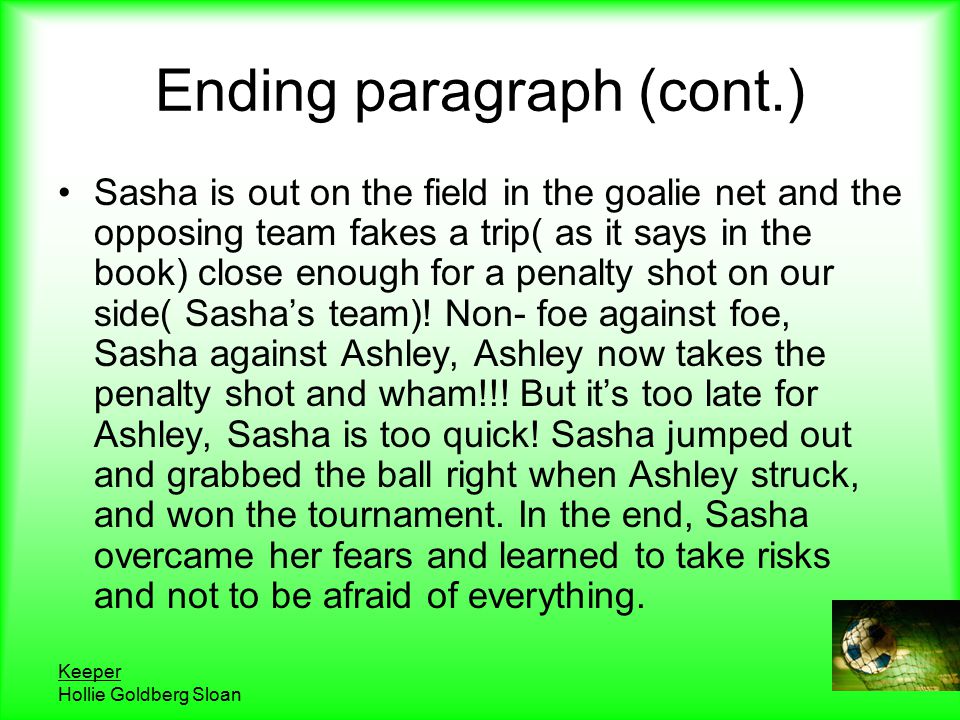 Keeper Hollie Goldberg Sloan Ending paragraph (cont.) Sasha is out on the field in the goalie net and the opposing team fakes a trip( as it says in the book) close enough for a penalty shot on our side( Sasha’s team).