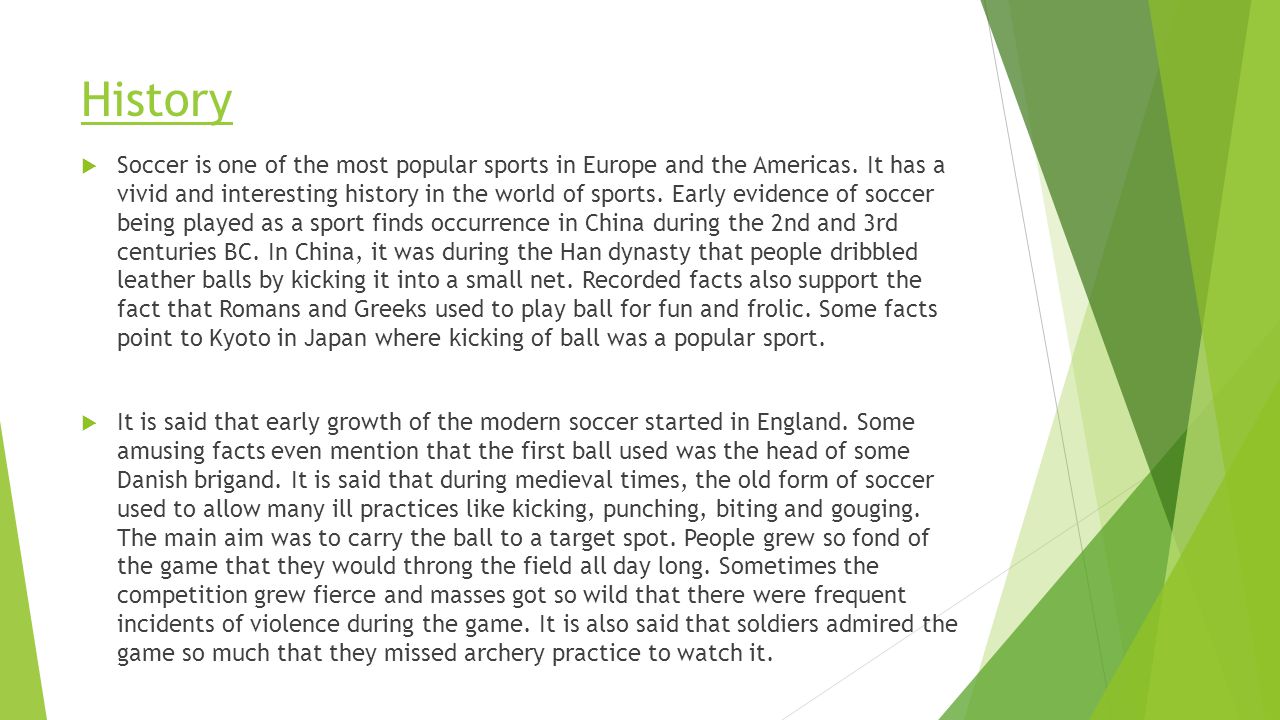 History  Soccer is one of the most popular sports in Europe and the Americas.