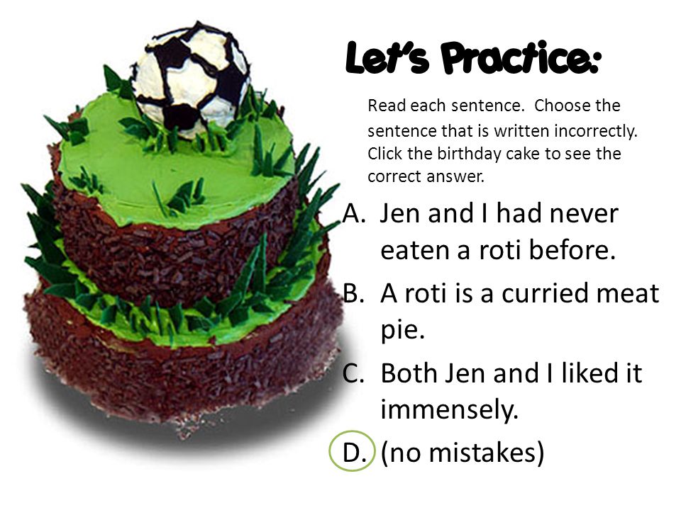 Let’s Practice: Read each sentence. Choose the sentence that is written incorrectly.