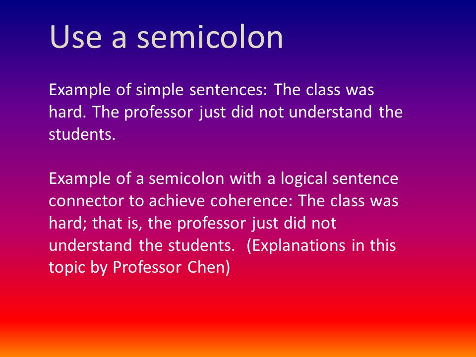 Use a semicolon Example of simple sentences: The class was hard.