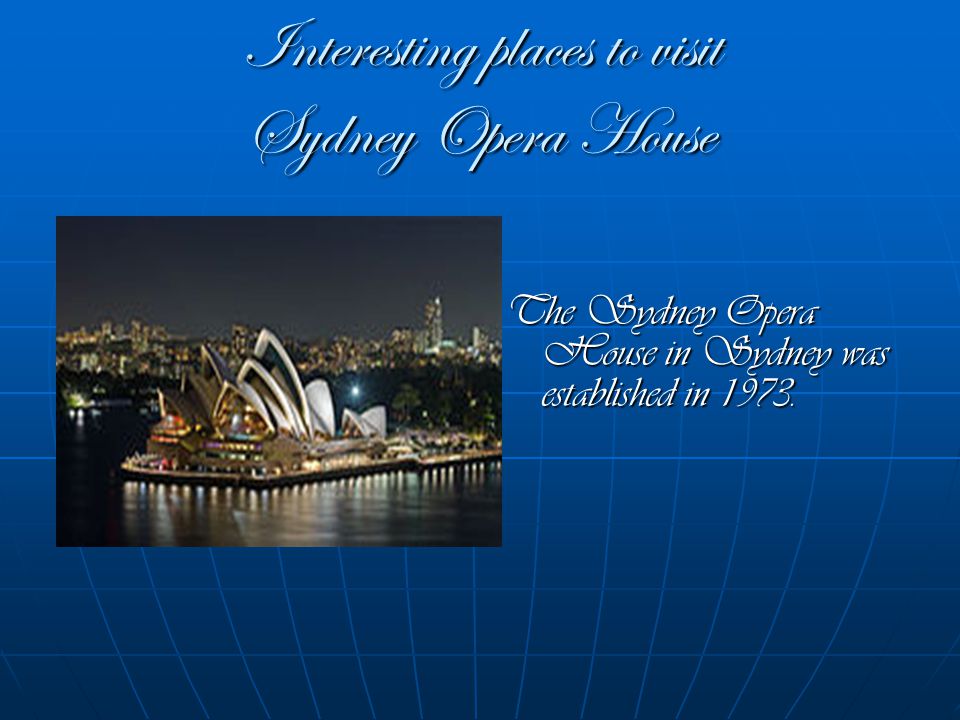 Interesting places to visit Sydney Opera House The Sydney Opera House in Sydney was established in 1973.