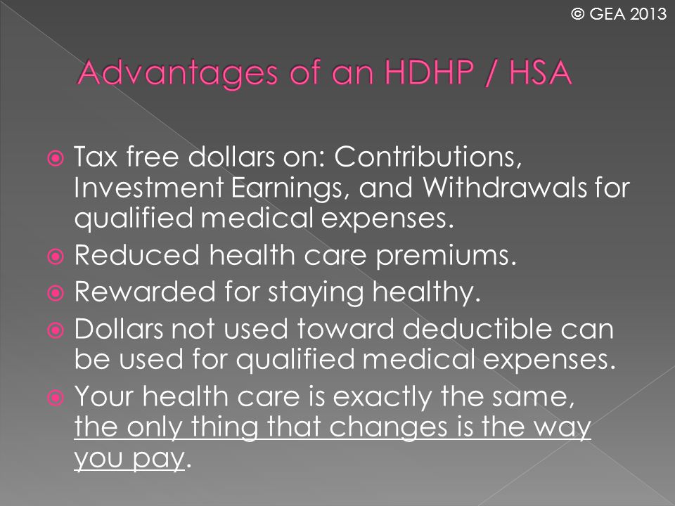  Tax free dollars on: Contributions, Investment Earnings, and Withdrawals for qualified medical expenses.