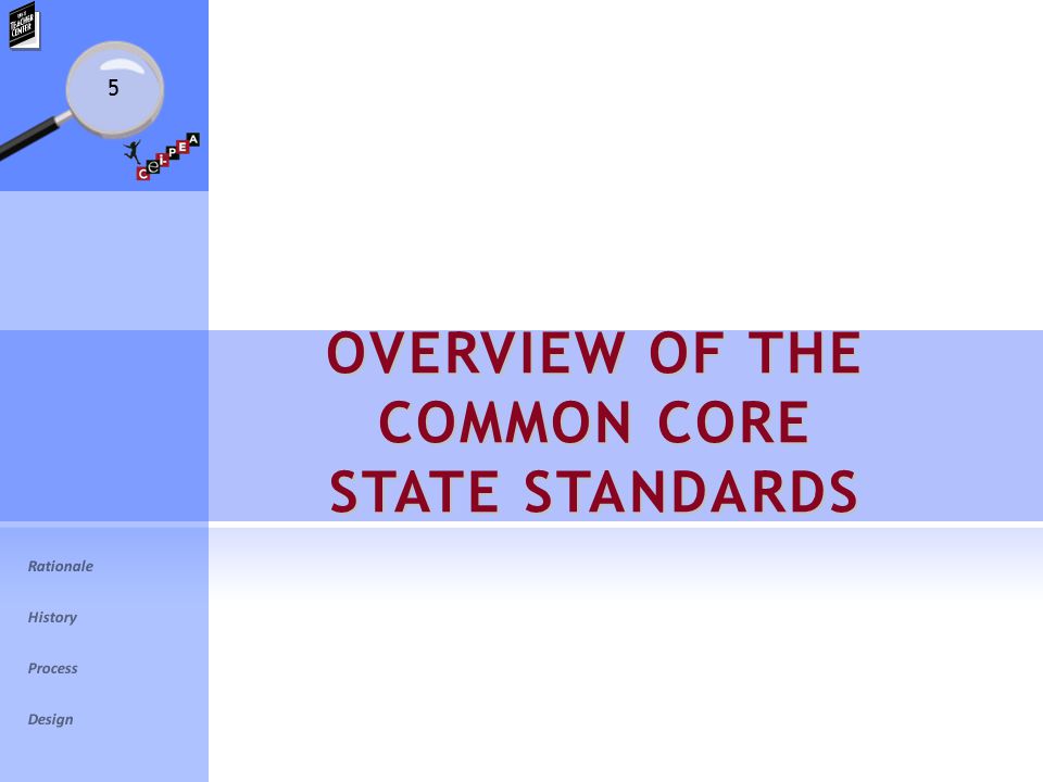 5 OVERVIEW OF THE COMMON CORE STATE STANDARDS Rationale History Process Design
