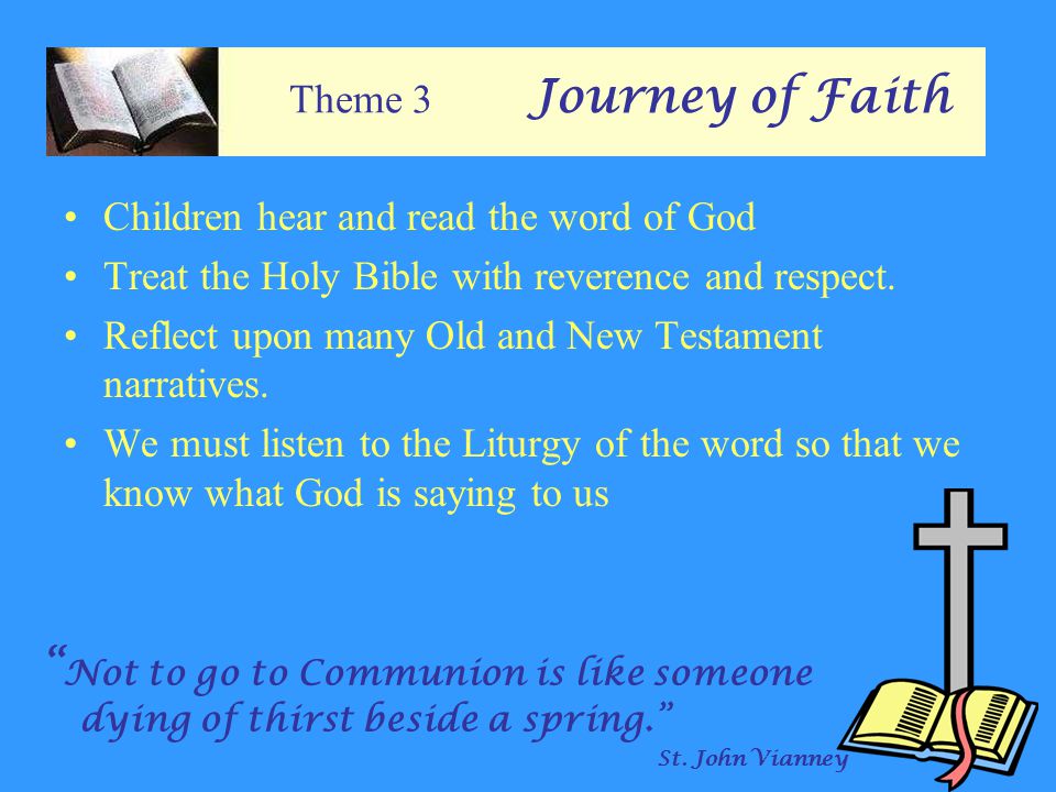 Theme 3 Journey of Faith Children hear and read the word of God Treat the Holy Bible with reverence and respect.