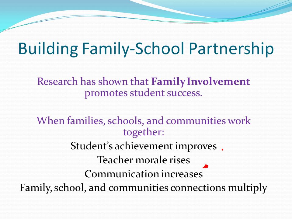 Building Family-School Partnership Research has shown that Family Involvement promotes student success.