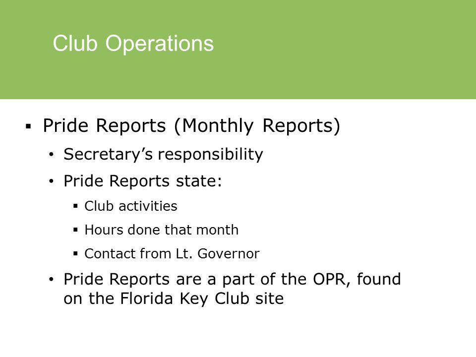 Club Operations  Pride Reports (Monthly Reports) Secretary’s responsibility Pride Reports state:  Club activities  Hours done that month  Contact from Lt.