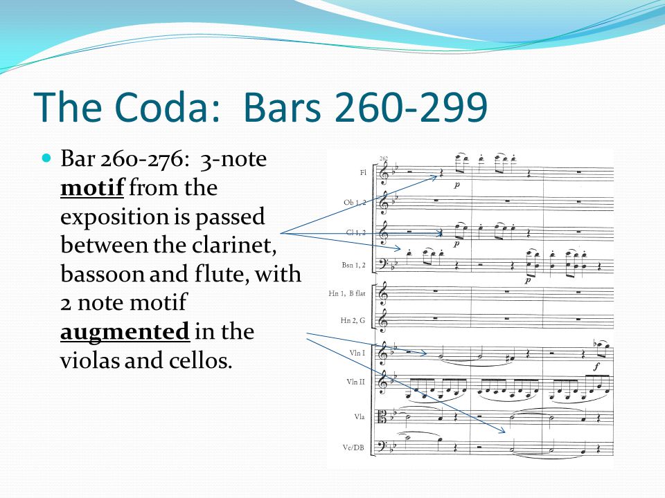 The Coda: Bars Bar : 3-note motif from the exposition is passed between the clarinet, bassoon and flute, with 2 note motif augmented in the violas and cellos.
