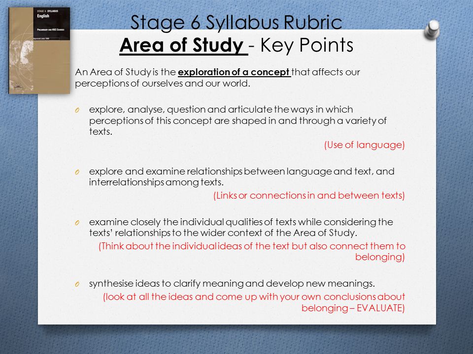 Stage 6 Syllabus Rubric Area of Study - Key Points An Area of Study is the exploration of a concept that affects our perceptions of ourselves and our world.