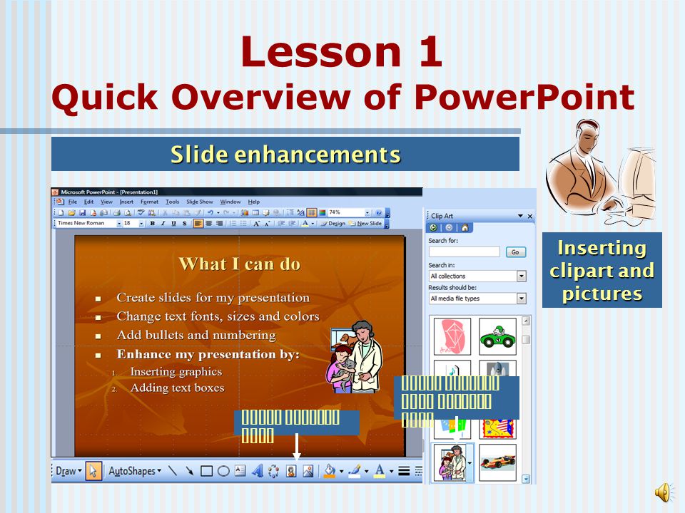 Creating Text boxes Slide Enhancements Lesson 1 Quick Overview of PowerPoint Click Text Box Click Insert Click the Line Color icon Click the Fill Color icon This is a text box Type text in the text box