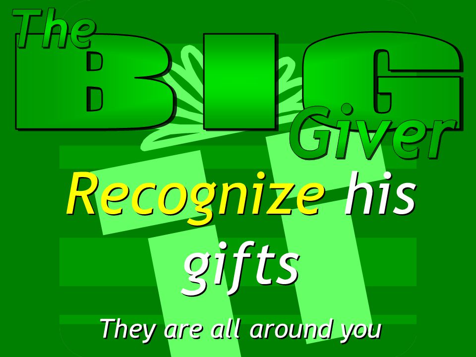 Recognize his gifts They are all around you