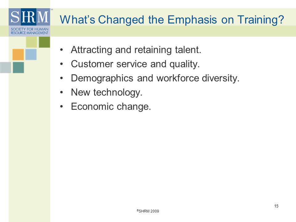 What’s Changed the Emphasis on Training. Attracting and retaining talent.