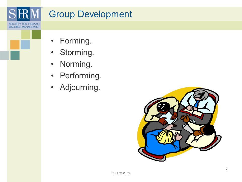 Group Development Forming. Storming. Norming. Performing. Adjourning. © SHRM