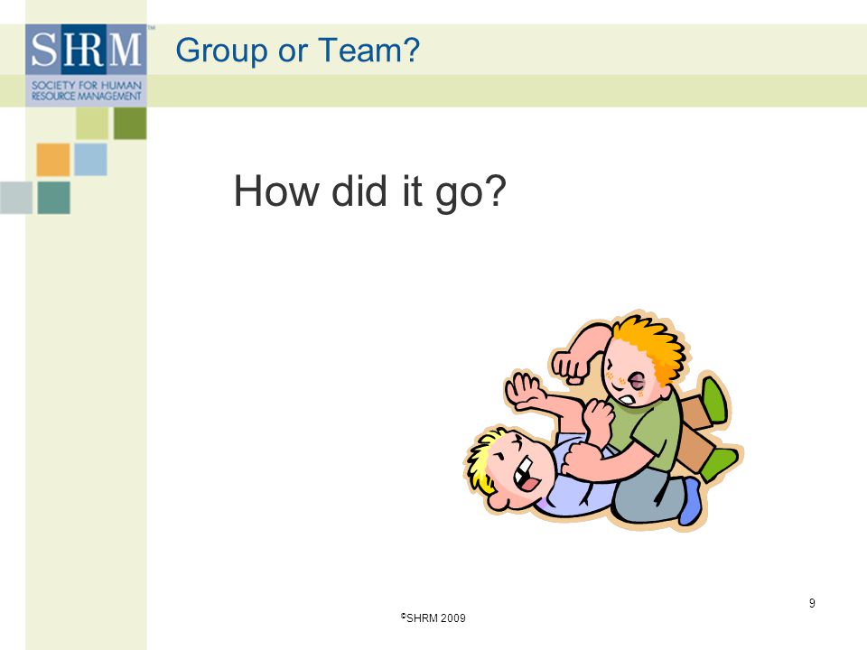 Group or Team How did it go © SHRM