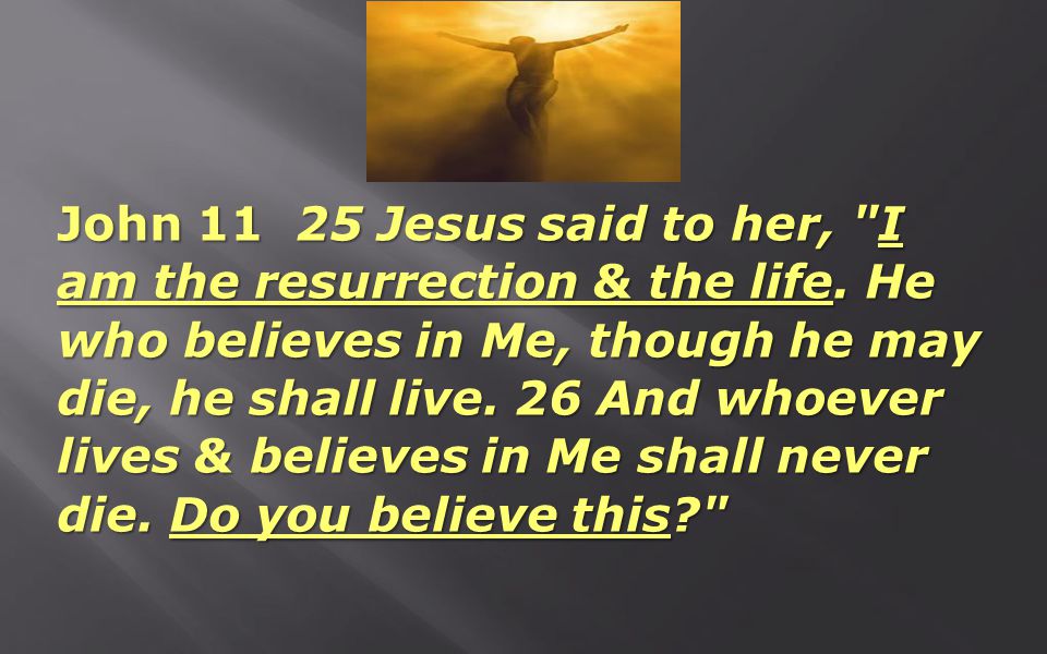 John Jesus said to her, I am the resurrection & the life.