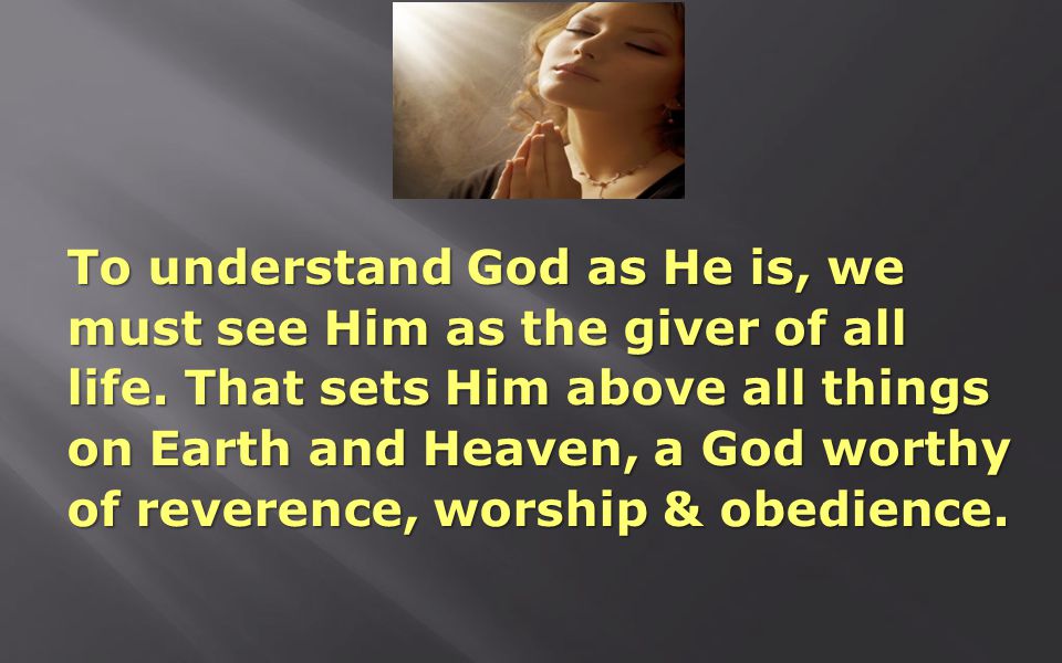 To understand God as He is, we must see Him as the giver of all life.