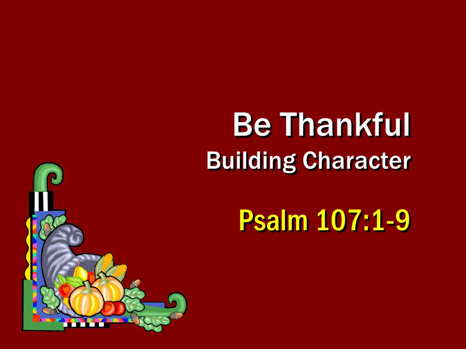 Be Thankful Building Character Psalm 107:1-9