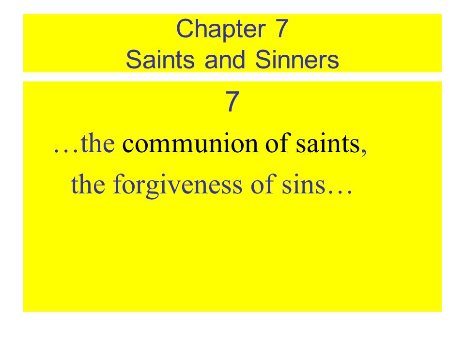 Chapter 7 Saints and Sinners 7 …the communion of saints, the forgiveness of sins…