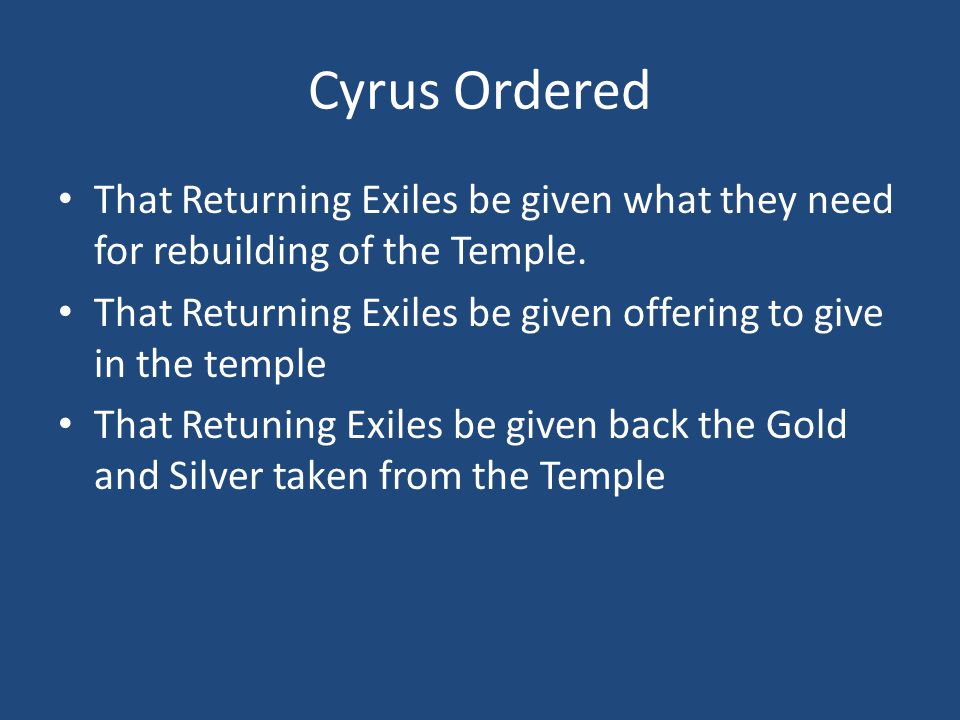 Cyrus Ordered That Returning Exiles be given what they need for rebuilding of the Temple.