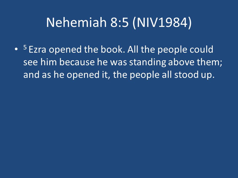 Nehemiah 8:5 (NIV1984) 5 Ezra opened the book.