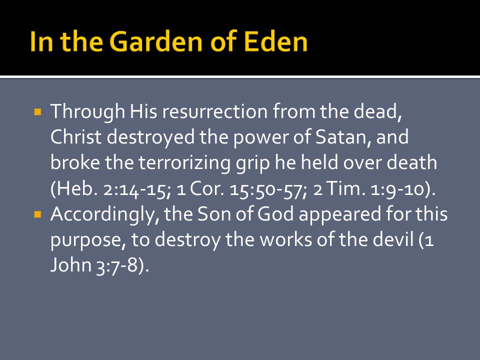  Through His resurrection from the dead, Christ destroyed the power of Satan, and broke the terrorizing grip he held over death (Heb.