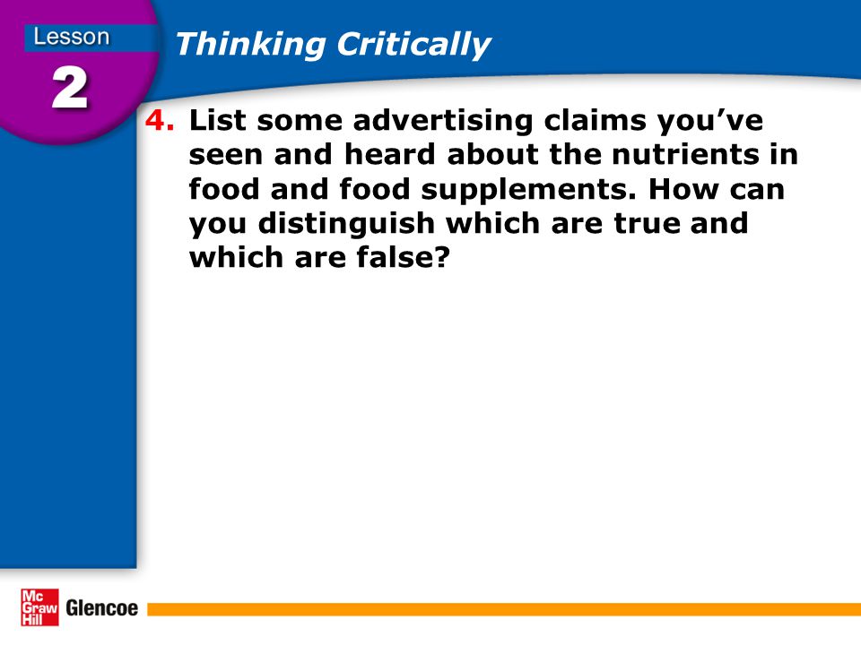 Thinking Critically 4.List some advertising claims you’ve seen and heard about the nutrients in food and food supplements.
