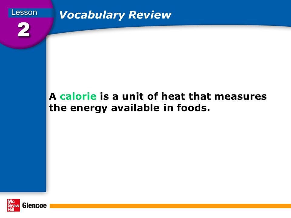 Vocabulary Review A calorie is a unit of heat that measures the energy available in foods.
