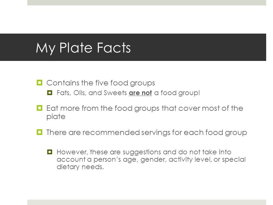 My Plate Facts  Contains the five food groups  Fats, Oils, and Sweets are not a food group.