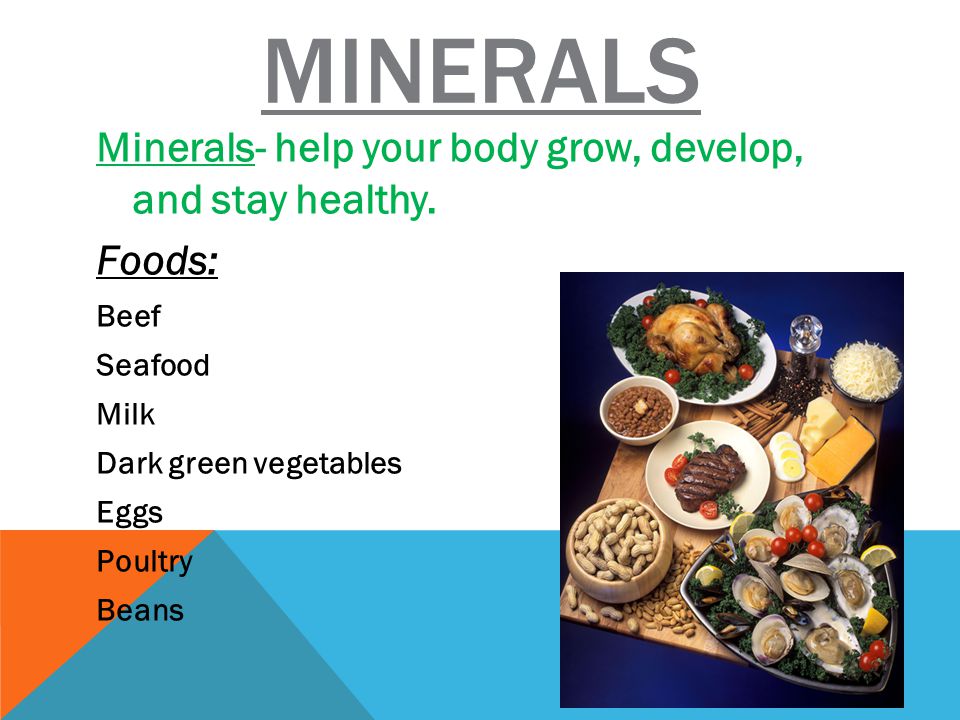 MINERALS Minerals- help your body grow, develop, and stay healthy.