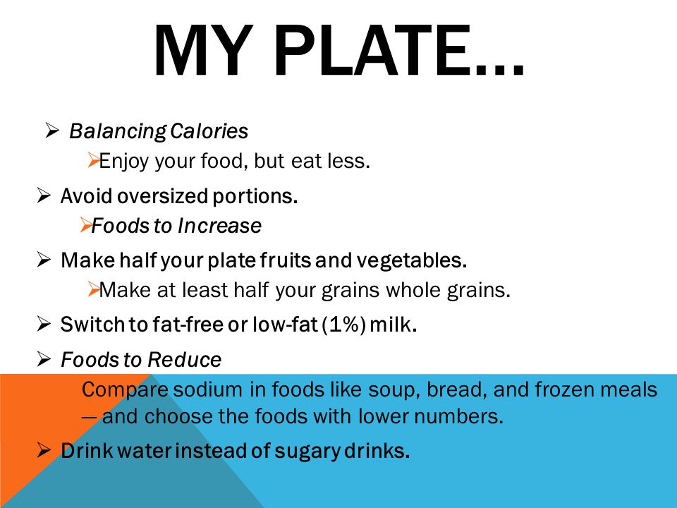 MY PLATE…  Balancing Calories  Enjoy your food, but eat less.